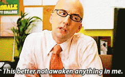 Dean Pelton from Community says "this better not awaken anything in me"