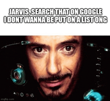 a picture of tony stark with the caption jarvis search that on google i dont wanna be put on a list ong .
