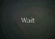 a black background with the word wait written in white