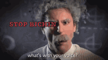 a man with a gray haired head and a mustache says stop bichin what 's with your voice