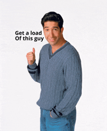 a man in a blue sweater is giving a thumbs up with the words get a load of this guy below him