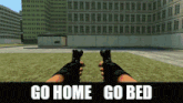 a person holding two guns with the words go home go bed below