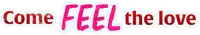 a sign that says come feel the love in pink letters