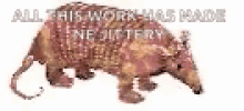 a stuffed armadillo with the words `` all this work has made '' written on it