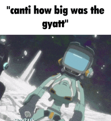 a picture of a robot with the words " canti how big was the gyatt " below it