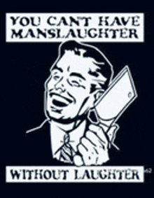 a man in a suit and tie is holding a knife with the words you cant have manslaughter without laughter below him .