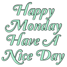 a happy monday have a nice day sign
