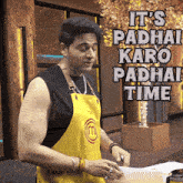 a man in a yellow apron says it 's padha karo padha time