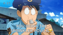 a cartoon police officer says you being the sprinkler police while holding a whistle
