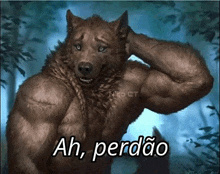 a werewolf with muscles is holding his hand to his head and says ah perdoo .