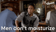 Men Dont Moisturize Were Supposed To Be Rugged And Tough Men Do Not Moisturize GIF