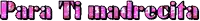 the words para ti madrecita are written in pink