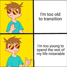 a cartoon of a boy with sunglasses says i 'm too old to transition and i 'm too young