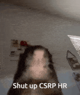 a blurry picture of a person with the words shut up csrp hr