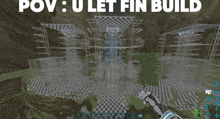 a screenshot of a video game with the words pov : u let fin build at the top