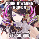 a picture of a girl with the words ooh u wanna hop on sf3 so bad