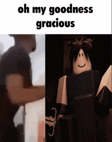 a meme that says oh my goodness gracious with a picture of a roblox character