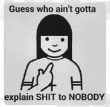 a sign that says guess who ain 't gotta explain shit to nobody on it