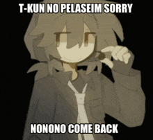 t-kun no pelaseim sorry nonono come back written on a picture of a person