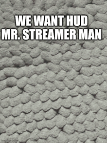 a picture of a rug that says we want hud mr streamer man