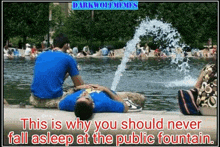 a man is laying on the ground in front of a fountain with a caption that says this is why you should never fall asleep