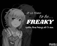 a black and white image of a girl with the words it is time to be freaky with the boys at 3 am