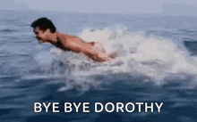 a man is swimming in the ocean with the words bye bye dorothy written on the bottom