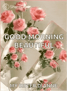 a picture of pink roses with the words `` good morning beautiful my sister dianne ''