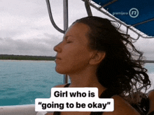 a woman sitting on a boat with the words girl who is " going to be okay " above her