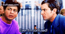 two men are talking to each other and one of them is saying even i 'm confused