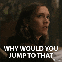 a woman is asking why would you jump to that on netflix