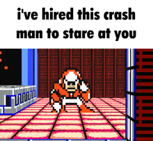 a pixel art of a man with the words i 've hired this crash man to stare at you below him