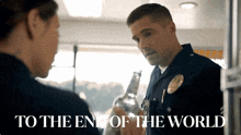 a man in a police uniform talks to a woman with the words to the end of the world below him