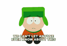 we cant let anyone ever know about this kyle south park dont tell anyone no one can know