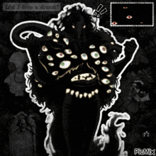 a black and white drawing of a monster with many eyes and the words " did i love a dream "