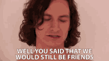 Well You Said That We Would Still Be Friends Wouter De Backer GIF - Well You Said That We Would Still Be Friends Wouter De Backer Gotye GIFs