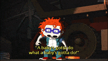 a cartoon character says " a baby 's gotta do what a baby 's gotta do ! "
