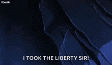 a cartoon man in a tuxedo and bow tie is saying `` i took the liberty sir ! ''