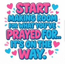 a poster that says " start making room for what you 've prayed for "