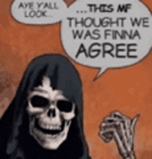 a cartoon of a skeleton with a speech bubble that says `` this mf thought we was finna agree ''