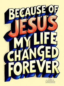 a poster that says " because of jesus my life changed forever " on it