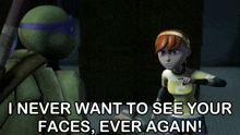 a teenage mutant ninja turtle says " i never want to see your faces ever again " to a girl