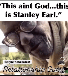 a man wearing glasses says " this ain 't god this is stanley earl "