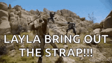 a group of people are running up a rocky hill with the words `` layla bring out the strap ! ''