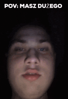 a close up of a person 's face with a caption that says pov : masz dutego