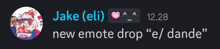 a screenshot of a message from jake ( eli ) that says new emote drop " e / dande "