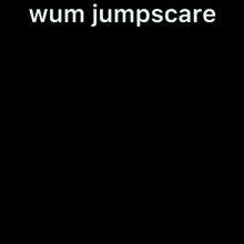Wuppo Wum GIF - Wuppo Wum Wum Jumpscare GIFs
