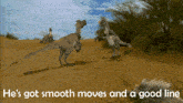 a picture of a dinosaur with the words he 's got smooth moves and a good line below it