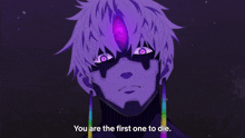 a purple haired anime character says " you are the first one to die " on a dark background