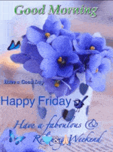 a picture of blue flowers in a vase with the words `` good morning happy friday have a fabulous rest & weekend '' .